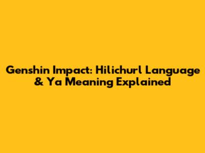 Genshin Impact: Hilichurl Language & "Ya" Meaning Explained