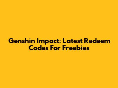 Genshin Impact: Latest Redeem Codes For Freebies