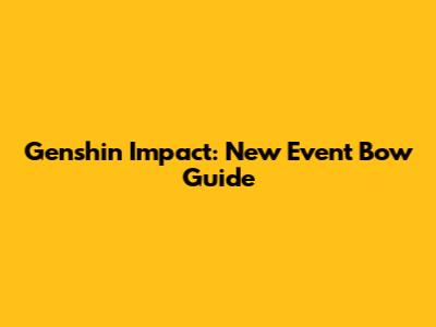 Genshin Impact: New Event Bow Guide