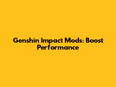 Genshin Impact Mods: Boost Performance
