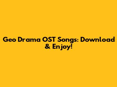 Geo Drama OST Songs: Download & Enjoy!