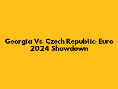 Georgia Vs. Czech Republic: Euro 2024 Showdown