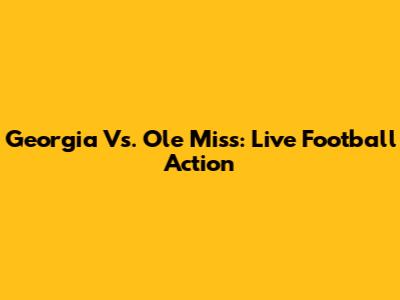 Georgia Vs. Ole Miss: Live Football Action