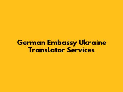 German Embassy Ukraine Translator Services