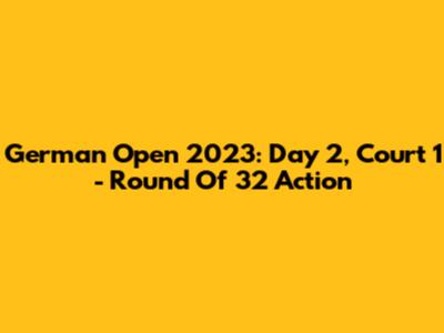 German Open 2023: Day 2, Court 1 - Round Of 32 Action