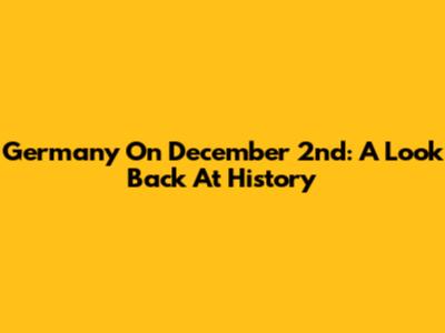 Germany On December 2nd: A Look Back At History