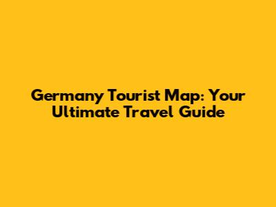 Germany Tourist Map: Your Ultimate Travel Guide