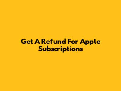Get A Refund For Apple Subscriptions