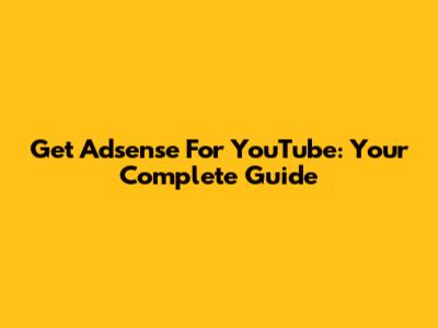 Get Adsense For YouTube: Your Complete Guide