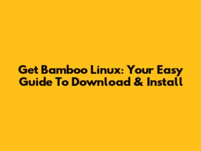 Get Bamboo Linux: Your Easy Guide To Download & Install