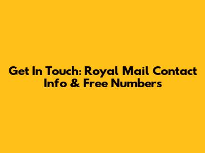 Get In Touch: Royal Mail Contact Info & Free Numbers