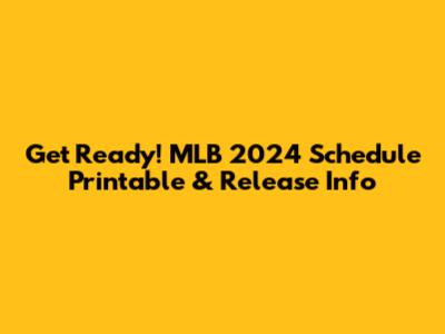 Get Ready! MLB 2024 Schedule Printable & Release Info