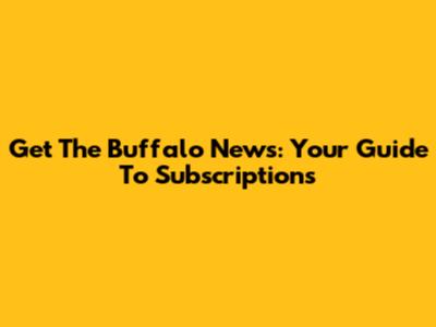 Get The Buffalo News: Your Guide To Subscriptions