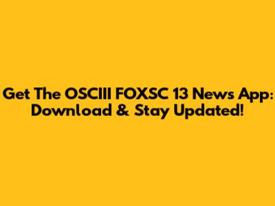 Get The OSCIII FOXSC 13 News App: Download & Stay Updated!