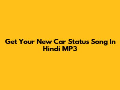 Get Your "New Car" Status Song In Hindi MP3