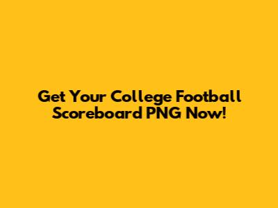 Get Your College Football Scoreboard PNG Now!