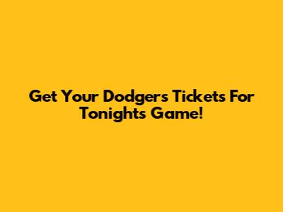 Get Your Dodgers Tickets For Tonight's Game!