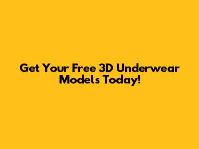 Get Your Free 3D Underwear Models Today!
