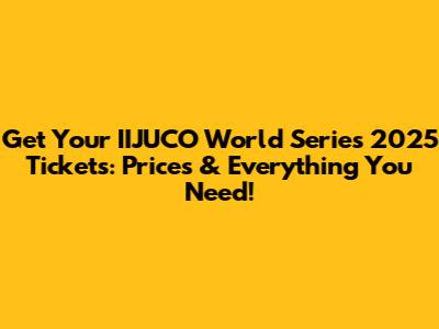 Get Your IIJUCO World Series 2025 Tickets: Prices & Everything You Need!