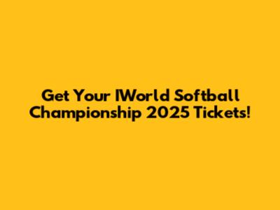 Get Your IWorld Softball Championship 2025 Tickets!