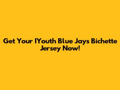 Get Your IYouth Blue Jays Bichette Jersey Now!