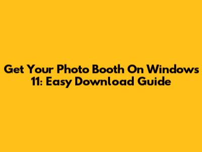Get Your Photo Booth On Windows 11: Easy Download Guide