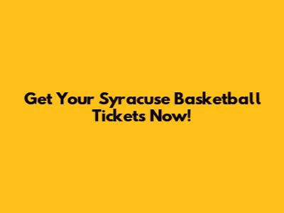 Get Your Syracuse Basketball Tickets Now!
