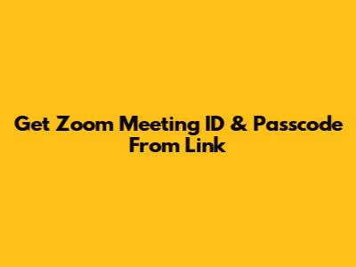 Get Zoom Meeting ID & Passcode From Link