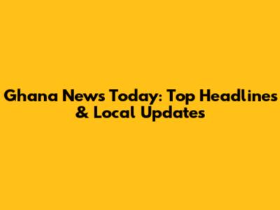 Ghana News Today: Top Headlines & Local Updates