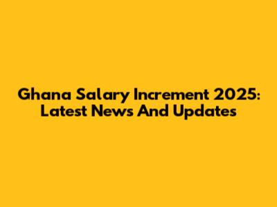 Ghana Salary Increment 2025: Latest News And Updates