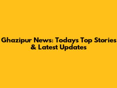 Ghazipur News: Today's Top Stories & Latest Updates
