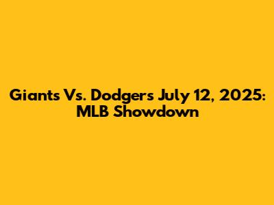 Giants Vs. Dodgers July 12, 2025: MLB Showdown