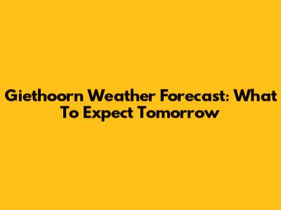 Giethoorn Weather Forecast: What To Expect Tomorrow
