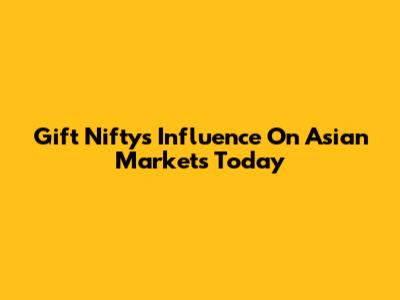 Gift Nifty's Influence On Asian Markets Today