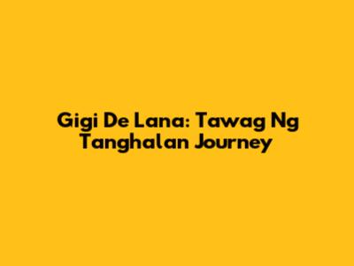 Gigi De Lana: Tawag Ng Tanghalan Journey