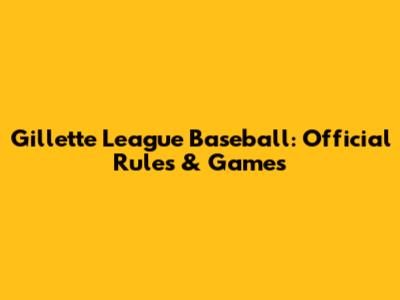 Gillette League Baseball: Official Rules & Games