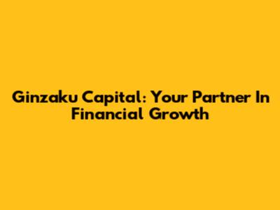 Ginzaku Capital: Your Partner In Financial Growth