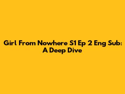 Girl From Nowhere S1 Ep 2 Eng Sub: A Deep Dive