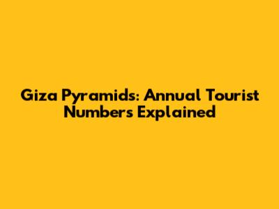 Giza Pyramids: Annual Tourist Numbers Explained
