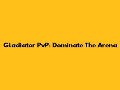 Gladiator PvP: Dominate The Arena
