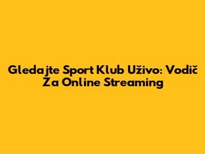Gledajte Sport Klub Uživo: Vodič Za Online Streaming