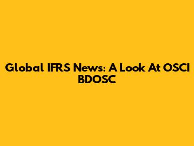 Global IFRS News: A Look At OSCI BDOSC