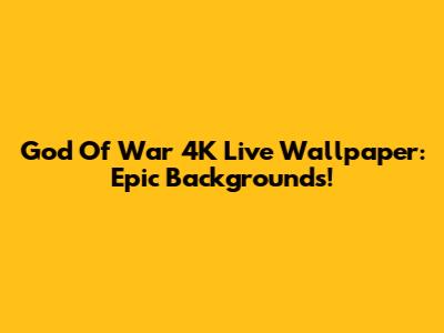 God Of War 4K Live Wallpaper: Epic Backgrounds!