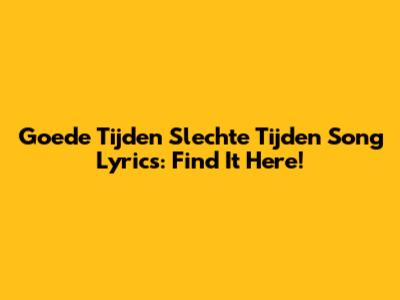Goede Tijden Slechte Tijden Song Lyrics: Find It Here!