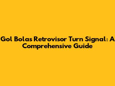 Gol Bola's Retrovisor Turn Signal: A Comprehensive Guide