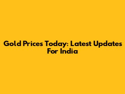 Gold Prices Today: Latest Updates For India