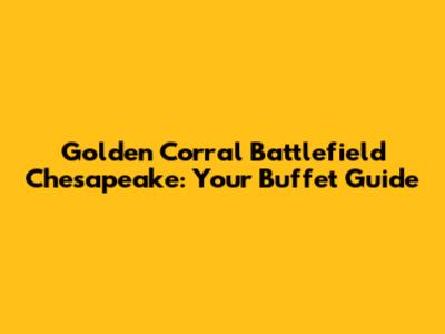 Golden Corral Battlefield Chesapeake: Your Buffet Guide
