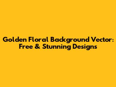 Golden Floral Background Vector: Free & Stunning Designs