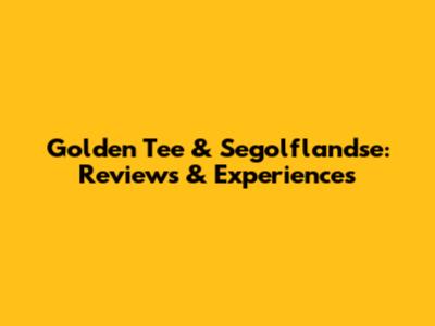 Golden Tee & Segolflandse: Reviews & Experiences