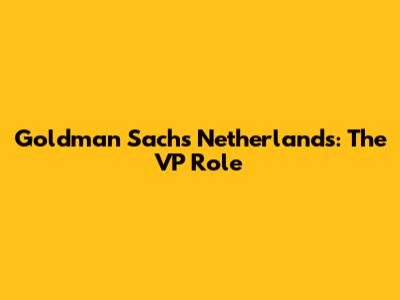 Goldman Sachs Netherlands: The VP Role
